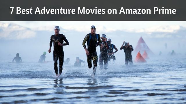 7 Best Adventure Movies on Amazon Prime