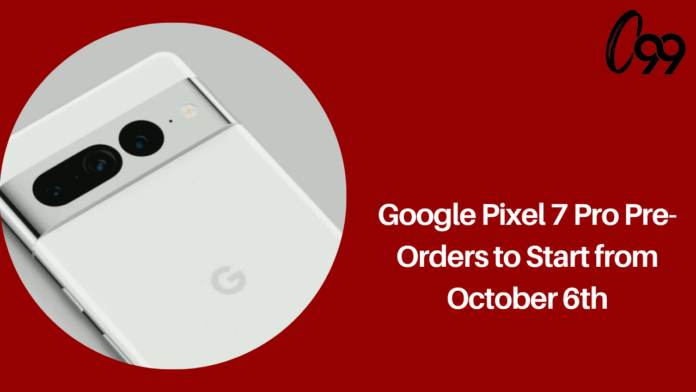 Google Pixel 7 Pro pre-orders to start from October 6th: launch date, specifications