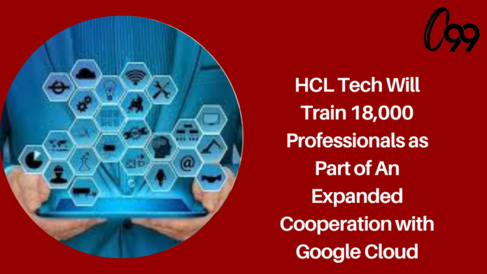 HCLTech will train 18,000 professionals as part of an expanded cooperation with Google Cloud.