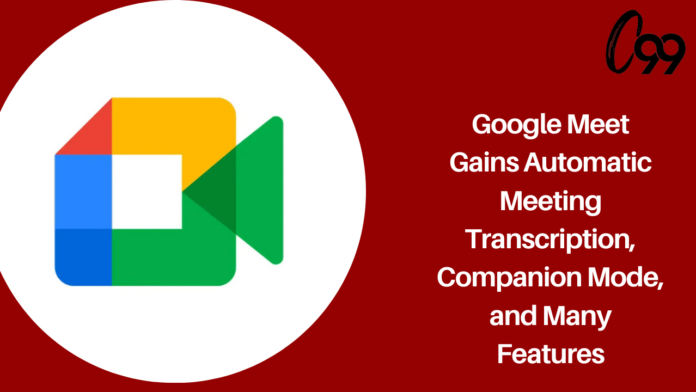 Google Meet gains automatic meeting transcription, companion mode, and many features.