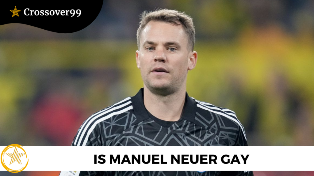 Is Manuel Neuer Gay Know More About The Sexual Orientation Of German Footballer Crossover 99 7248