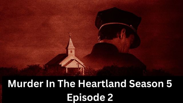 Murder In The Heartland Season 5 Episode 2: Don’t Miss These Details About This Season!