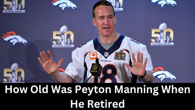 How Old Was Peyton Manning When He Retired