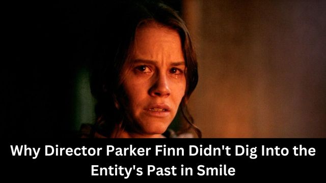 Why Director Parker Finn Didn't Dig Into the Entity's Past in Smile