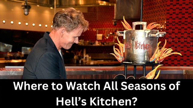 Where to Watch All Seasons of Hell’s Kitchen?