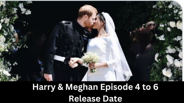Harry & Meghan Episode 4 to 6 Release Date