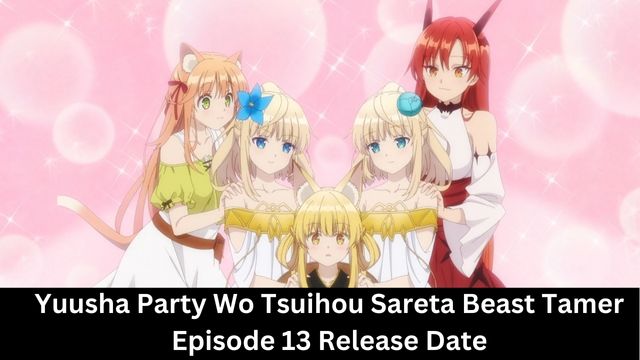 Yuusha Party Wo Tsuihou Sareta Beast Tamer Episode 13 Release Date